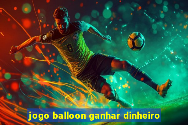 jogo balloon ganhar dinheiro